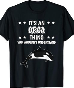 It"s an Orca Thing Funny Quote Orcas T-Shirt