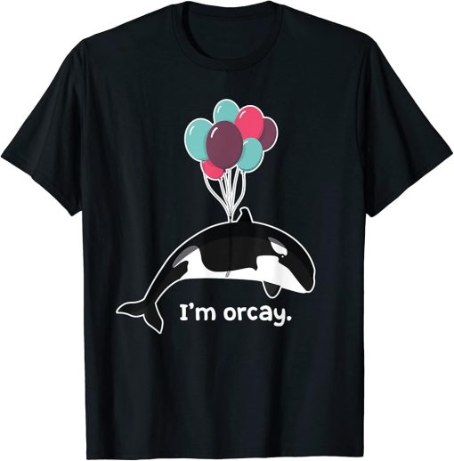 Killer Whale And Balloons I"m Orcay Funny Orca Whale T-Shirt